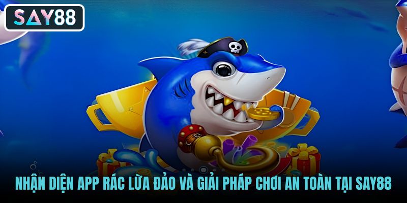 nhan-dien-app-rac-lua-dao-va-giai-phap-choi-an-toan-tai-say88 nhan-dien-app-rac-lua-dao-va-giai-phap-choi-an-toan-tai-say88