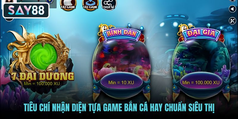 tieu-chi-nhan-dien-tua-game-ban-ca-hay-chuan-sieu-thi tieu-chi-nhan-dien-tua-game-ban-ca-hay-chuan-sieu-thi